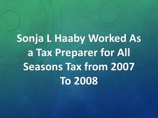 Sonja L Haaby Worked As a Tax Preparer for All Seasons Tax from 2007 To 2008