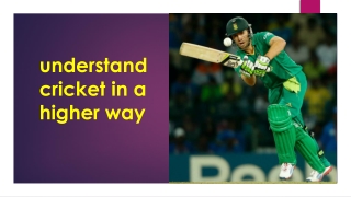 understand cricket in a higher way