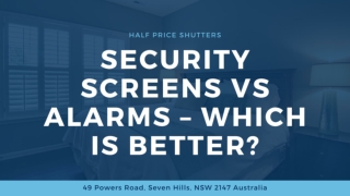 Security Screens Vs Alarms – which is better?