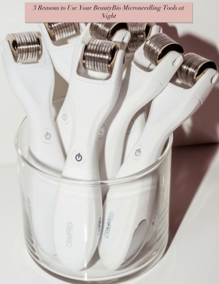 3 Reasons to Use Your BeautyBio Microneedling Tools at Night