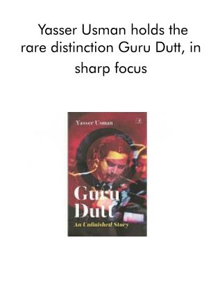 Yasser Usman Holds the Rare Distinction Guru Dutt, In Sharp Focus