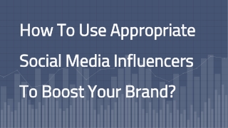 How To Use Appropriate Social Media Influencers To Boost Your Brand?