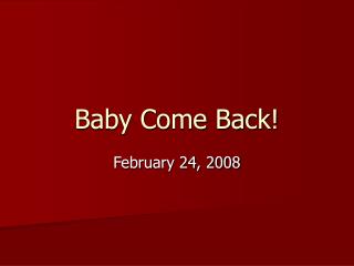 Baby Come Back!