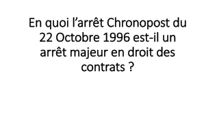 En quoi l’arrêt Chronopost du 22 Octobre 1996 est-il un arrêt majeur en droit des contrats ?