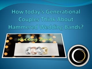 How today’s Generational Couples Think About Hammered Wedding Bands?