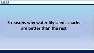 5 reasons why water lily seeds snacks are better than the rest