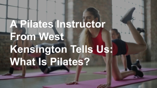 A Pilates Instructor From West Kensington Tells Us: What Is Pilates?