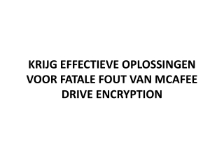 KRIJG EFFECTIEVE OPLOSSINGEN VOOR FATALE FOUT VAN MCAFEE DRIVE ENCRYPTION