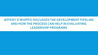 Jeffery D Whippo Discusses the Development Pipeline and How the Process Can Help In Evaluating Leadership Programs