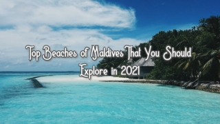 Top Beaches of Maldives That You Should Explore in 2021