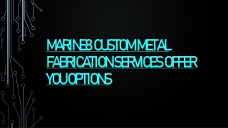 Marine8 Custom Metal Fabrication Services Offer You Options
