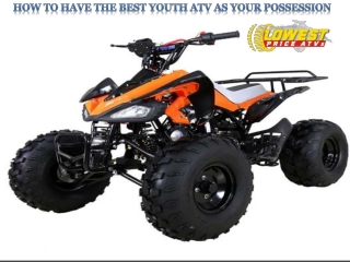 How to have the best youth ATV as Your Possession