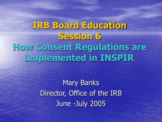 IRB Board Education Session 6 How Consent Regulations are Implemented in INSPIR
