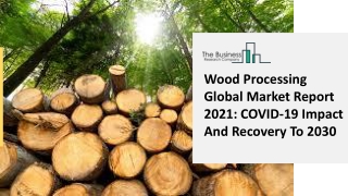 2021 Wood Processing Market Share, Restraints, Segments And Regions