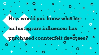 How would you know whether an Instagram influencer has purchased counterfeit devotees?
