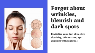 Forget about wrinkles, blemish and dark spots!