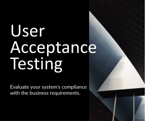 User Acceptance Testing- Evaluate Your System's Compliance
