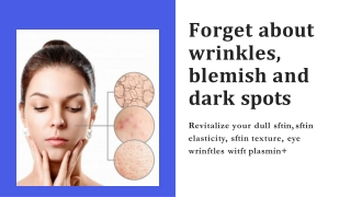 Forget about wrinkles, blemish and dark spots