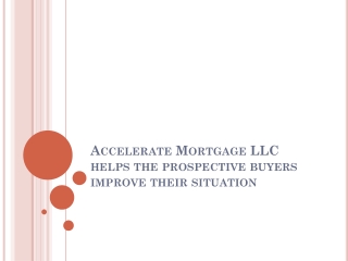 Accelerate Mortgage LLC helps the prospective buyers improve their situation