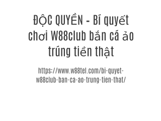 ĐỘC QUYỀN – Bí quyết chơi W88club bắn cá ảo trúng tiền thật