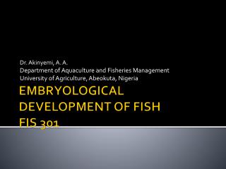 EMBRYOLOGICAL DEVELOPMENT OF FISH FIS 301