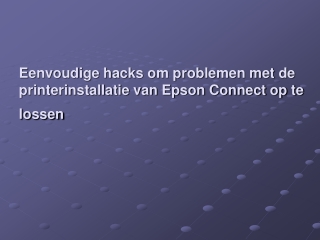 Eenvoudige hacks om problemen met de printerinstallatie van Epson Connect op te lossen