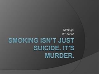 Smoking isn’t just suicide. It’s murder.