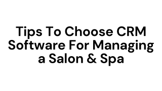 Tips To Choose CRM Software for Managing a Salon & Spa