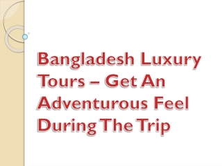 Bangladesh Luxury Tours – Get An Adventurous Feel  During The Trip