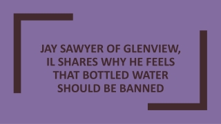 Jay Sawyer of Glenview, IL Shares Why He Feels That Bottled Water Should Be Banned