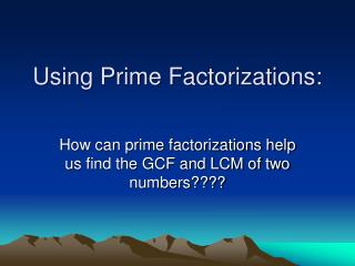 Using Prime Factorizations: