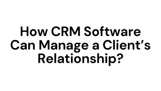 How CRM Software Can Manage a Client’s Relationship?