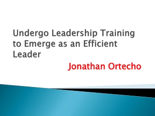 Jonathan Ortecho - Undergo Leadership Training to Emerge as an Efficient Leader