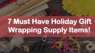 7 Must Have Holiday Gift Wrapping Supply Items!