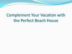 Complement Your Vacation with the Perfect Beach House