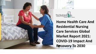 Global Home Health Care And Residential Nursing Care Services Market Growth And Trends In 2021