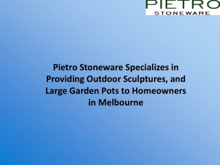 Pietro Stoneware Specializes in Providing Outdoor Sculptures, and Large Garden Pots to Homeowners in Melbourne