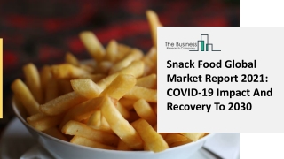 Snack Food Market Global Report 2021: COVID-19 Impact And Recovery To 2030