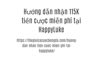 Hướng dẫn nhận 115K tiền cược miễn phí tại HappyLuke