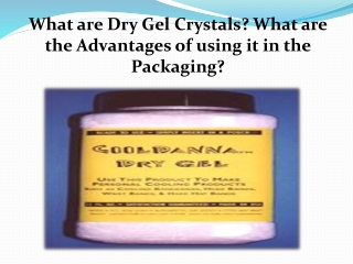 WHAT ARE DRY GEL CRYSTALS? WHAT ARE THE ADVANTAGES OF USING IT IN THE PACKAGING?