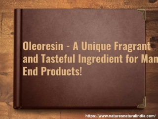 Oleoresin - A Unique Fragrant and Tasteful Ingredient for Many End Products!