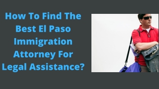 How To Find The Best El Paso Immigration Attorney For Legal Assistance?