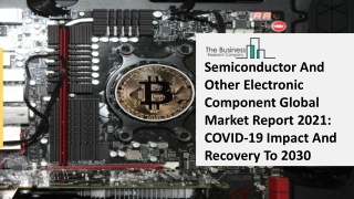 Semiconductor And Other Electronic Component Market Business Statistics and Forecast 2021-2025