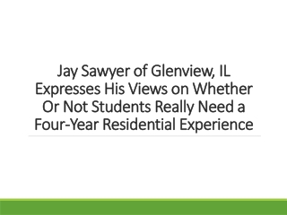 Jay Sawyer of Glenview, IL Expresses His Views on Whether Or Not Students Really Need a Four-Year Residential Experience