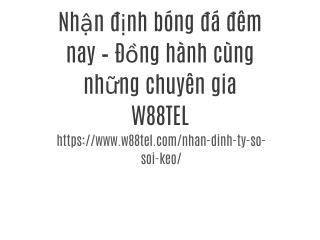 Nhận định bóng đá đêm nay – Đồng hành cùng những chuyên gia W88TEL
