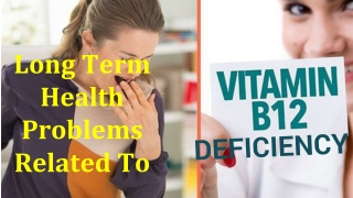 Long Term Health Problems Related to A Vitamin B12 Deficiency