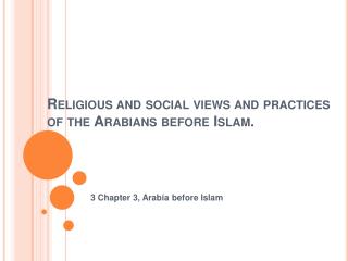 Religious and social views and practices of the Arabians before Islam.