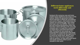 Different home appliances work differently and efficiently