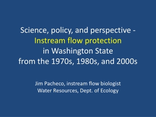 Jim Pacheco , instream flow biologist Water Resources, Dept. of Ecology