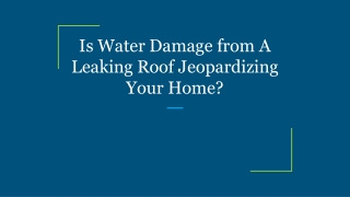 Is Water Damage from A Leaking Roof Jeopardizing Your Home?